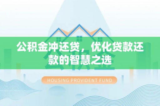 益阳公积金冲还贷，优化贷款还款的智慧之选