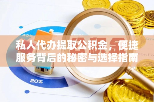 益阳私人代办提取公积金，便捷服务背后的秘密与选择指南