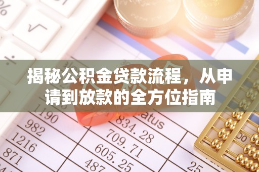 益阳揭秘公积金贷款流程，从申请到放款的全方位指南