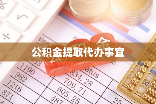 益阳公积金提取代办事宜
