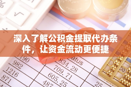 益阳深入了解公积金提取代办条件，让资金流动更便捷