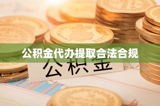 益阳公积金代办提取合法合规