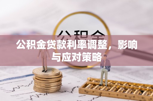 益阳公积金贷款利率调整，影响与应对策略