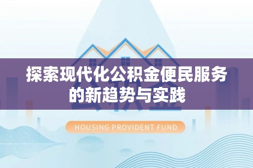 益阳探索现代化公积金便民服务的新趋势与实践