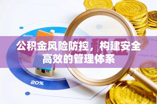 益阳公积金风险防控，构建安全高效的管理体系