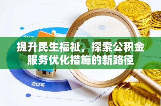 益阳提升民生福祉，探索公积金服务优化措施的新路径