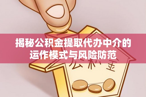益阳揭秘公积金提取代办中介的运作模式与风险防范