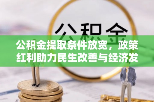 益阳公积金提取条件放宽，政策红利助力民生改善与经济发展