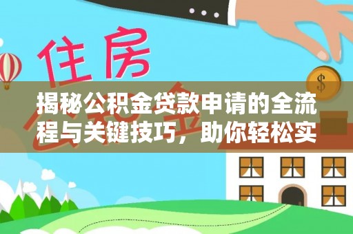 益阳揭秘公积金贷款申请的全流程与关键技巧，助你轻松实现购房梦想