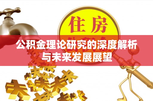 益阳公积金理论研究的深度解析与未来发展展望
