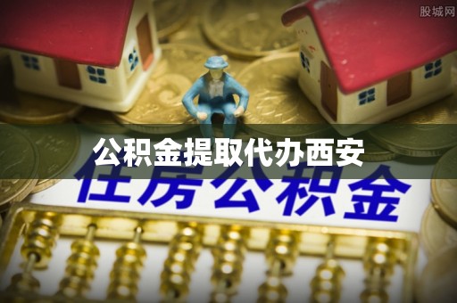 益阳公积金提取代办西安