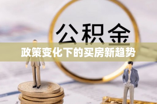 益阳政策变化下的买房新趋势