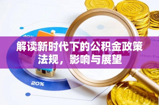益阳解读新时代下的公积金政策法规，影响与展望