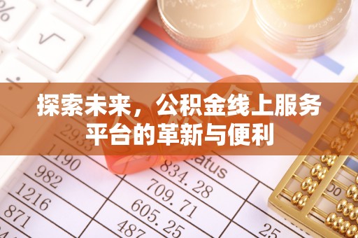 益阳探索未来，公积金线上服务平台的革新与便利