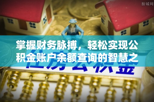 益阳掌握财务脉搏，轻松实现公积金账户余额查询的智慧之道