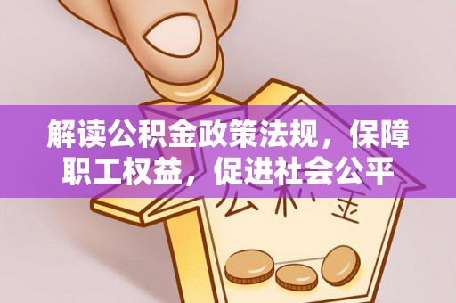 益阳解读公积金政策法规，保障职工权益，促进社会公平