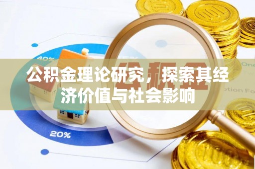 益阳公积金理论研究，探索其经济价值与社会影响