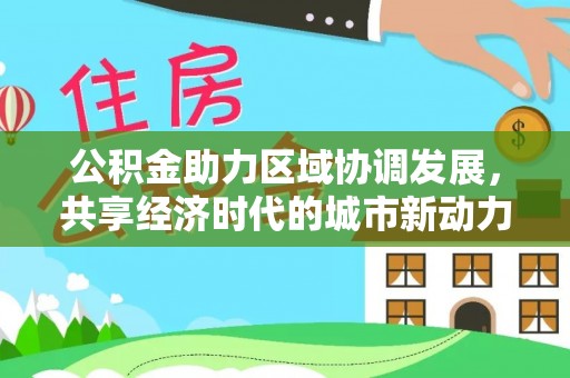 益阳公积金助力区域协调发展，共享经济时代的城市新动力