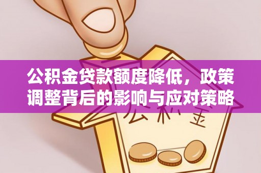 益阳公积金贷款额度降低，政策调整背后的影响与应对策略