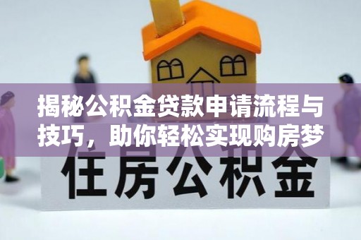 益阳揭秘公积金贷款申请流程与技巧，助你轻松实现购房梦想