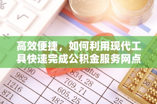 益阳高效便捷，如何利用现代工具快速完成公积金服务网点查询